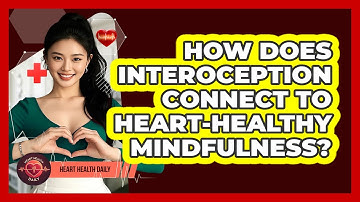 How Does Interoception Connect To Heart-healthy Mindfulness? - Heart Health Daily