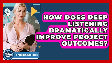 How Does Deep Listening Dramatically Improve Project Outcomes? - The Project Manager Toolkit