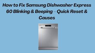 How to Fix Samsung Dishwasher Express 60 Blinking & Beeping – Quick Reset & Causes