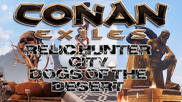 CONAN EXILES EP 11: RELIC HUNTER CITY/DOGS OF THE DESERT!!