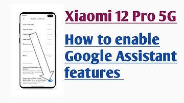 Xiaomi 12 Pro 5G How to enable Google Assistant features