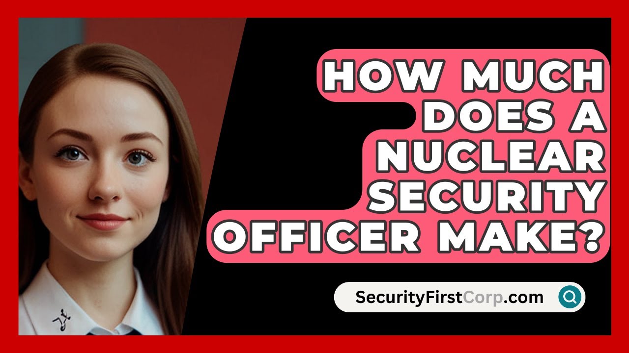 How Much Does A Nuclear Security Officer Make SecurityFirstCorp How Much Does A Nuclear Security Officer Make SecurityFirstCorp