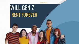 Why Gen Z Will Never Own Homes: The Shocking Truth