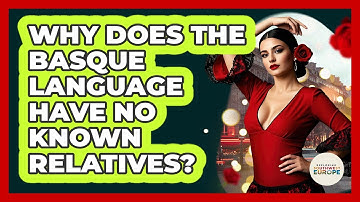 Why Does The Basque Language Have No Known Relatives? - Exploring Southwest Europe