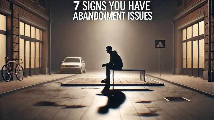 7 Signs You Have Abandonment Issues