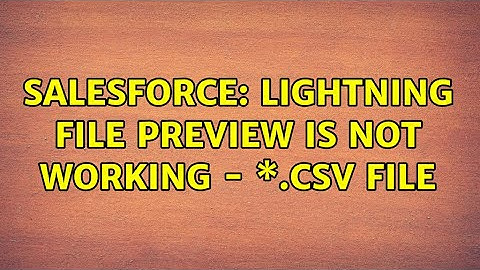 Salesforce: Lightning File preview is not working - \*.csv File