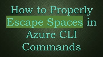 How to Properly Escape Spaces in Azure CLI Commands