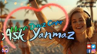 🎵 Aşk Yanmaz - Merve Deniz Cover Ai Afro Version
