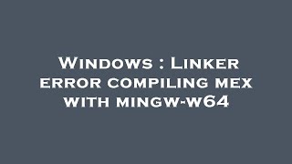 Windows : Linker error compiling mex with mingw-w64