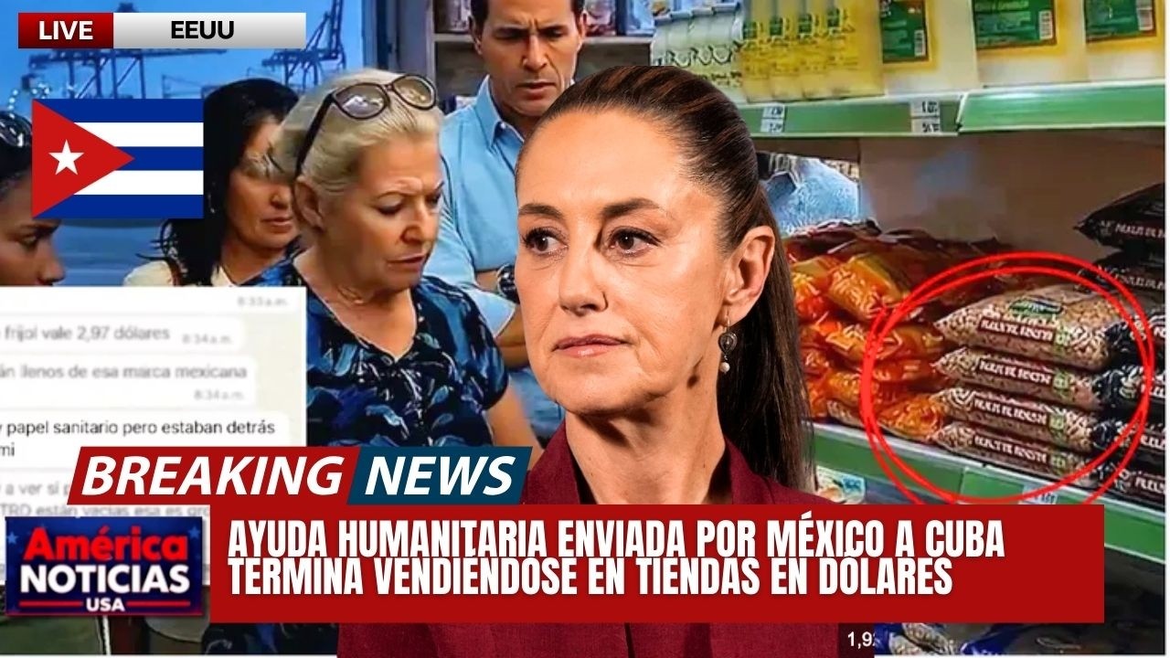 😱ESCANDALO: ayuda humanitaria enviada por México a Cuba termina vendiéndose en tiendas en dólares
