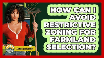 How Can I Avoid Restrictive Zoning For Farmland Selection? - Farm Wealth Network