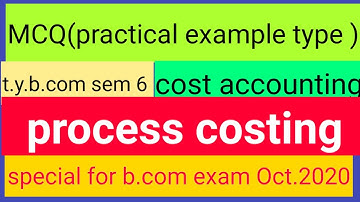 process costing,MCQ {practical example base},t.y.b.com sem 6,for exam Oct 2020,cost accounting.
