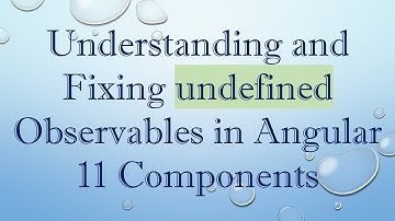 Understanding and Fixing undefined Observables in Angular 11 Components