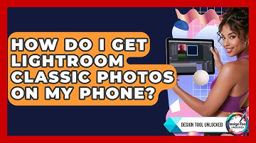 How Do I Get Lightroom Classic Photos On My Phone? - Design Tool Unlocked