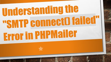 Understanding the "SMTP connect() failed" Error in PHPMailer