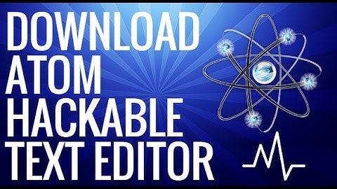 How To Get Atom (Hackable Text Editor )Free