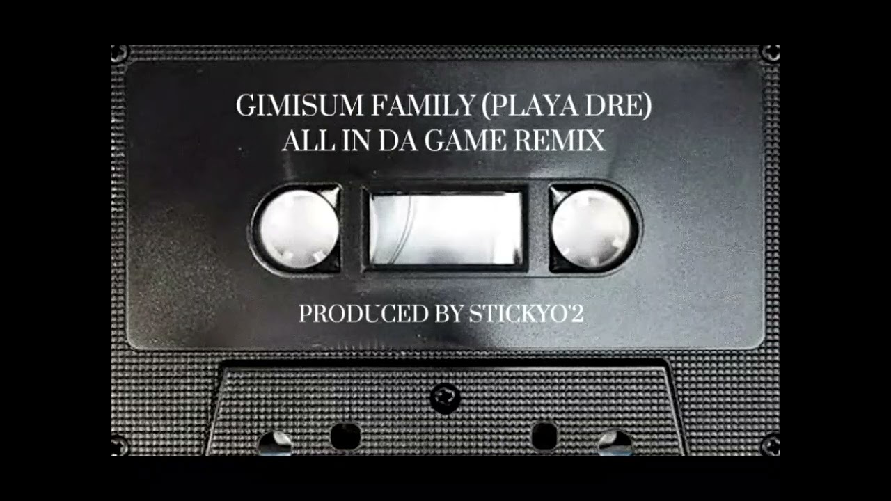 Gimisum Family (Playa Dre) - All In Da Game Remix | Prod.Stickyo'2 