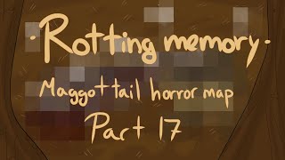[ Part 17 // Rotting memory// A Magottail horror map ]