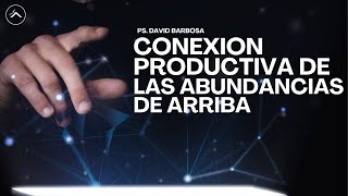 ¡CONEXIÓN PRODUCTIVA DE LAS ABUNDANCIAS DE ARRIBA! I