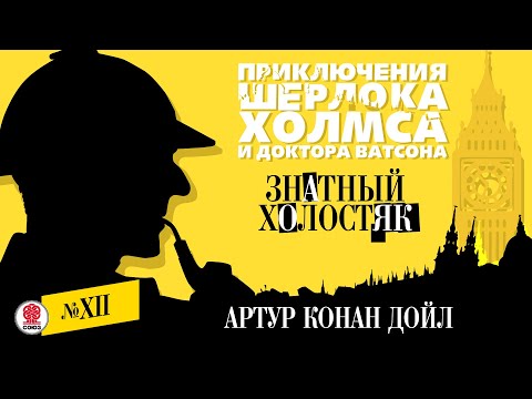 АРТУР КОНАН ДОЙЛ «ЗНАТНЫЙ ХОЛОСТЯК». Аудиокнига. Читает Александр Бордуков