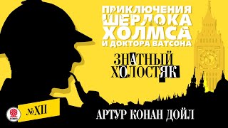 АРТУР КОНАН ДОЙЛ «ЗНАТНЫЙ ХОЛОСТЯК». Аудиокнига. Читает Александр Бордуков