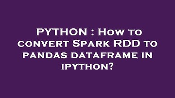 PYTHON : How to convert Spark RDD to pandas dataframe in ipython?