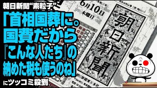 朝日新聞「首相国葬に。国費だから『こんな人たち』の納めた税も使うのね」にツッコミ殺到が話題