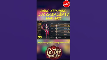 CÁI THẾ TRANH HÙNG GARENA - BẢNG XẾP HẠNG LỰC CHIẾN LIÊN SV NGÀY 26 01 2023 | LnP