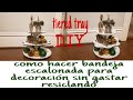 DIY COMO HACER UN ESCALONADO O TIERED TRAY SIN GASTAR