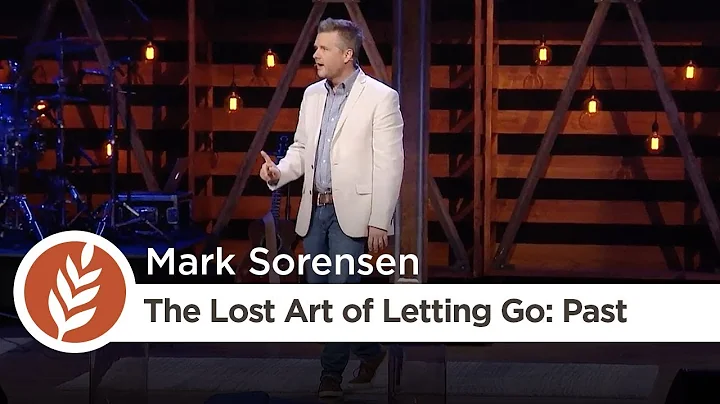 The Lost Art of Letting Go: Past | Mark Sorensen