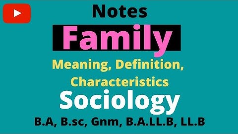 1. Family l Meaning, Definition and Characteristics of Family l Sociology for UPSC IAS, Ugc Net, NTA