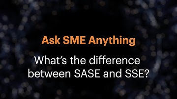 Ask SME Anything: What’s the difference between SASE and SSE?