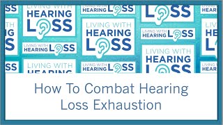 How To Combat Hearing Loss Exhaustion