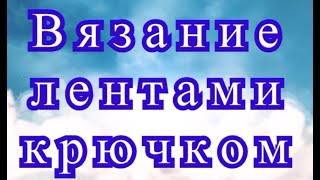 Вязание лентами крючком - Мастер-класс + подборка моделей (в конце видео)