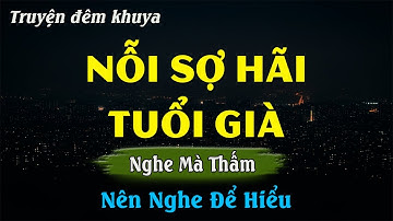 Nghe Mà Rơi Nước Mắt - NỖI SỢ HÃI TUỔI GIÀ | Đọc Truyện Đêm Khuya Hay Nhất