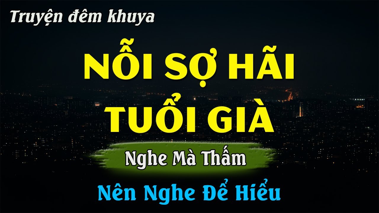 Nghe Mà Rơi Nước Mắt - NỖI SỢ HÃI TUỔI GIÀ | Đọc Truyện Đêm Khuya Hay Nhất