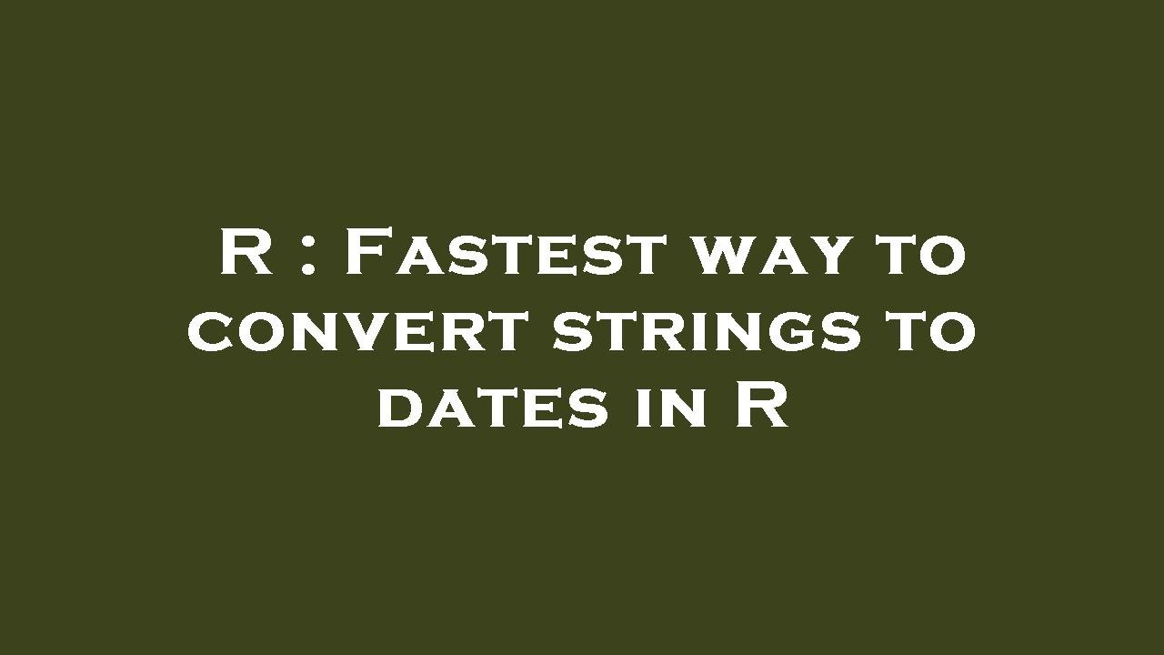 R Fastest Way To Convert Strings To Dates In R YouTube R fastest way to convert strings to dates in r youtube
