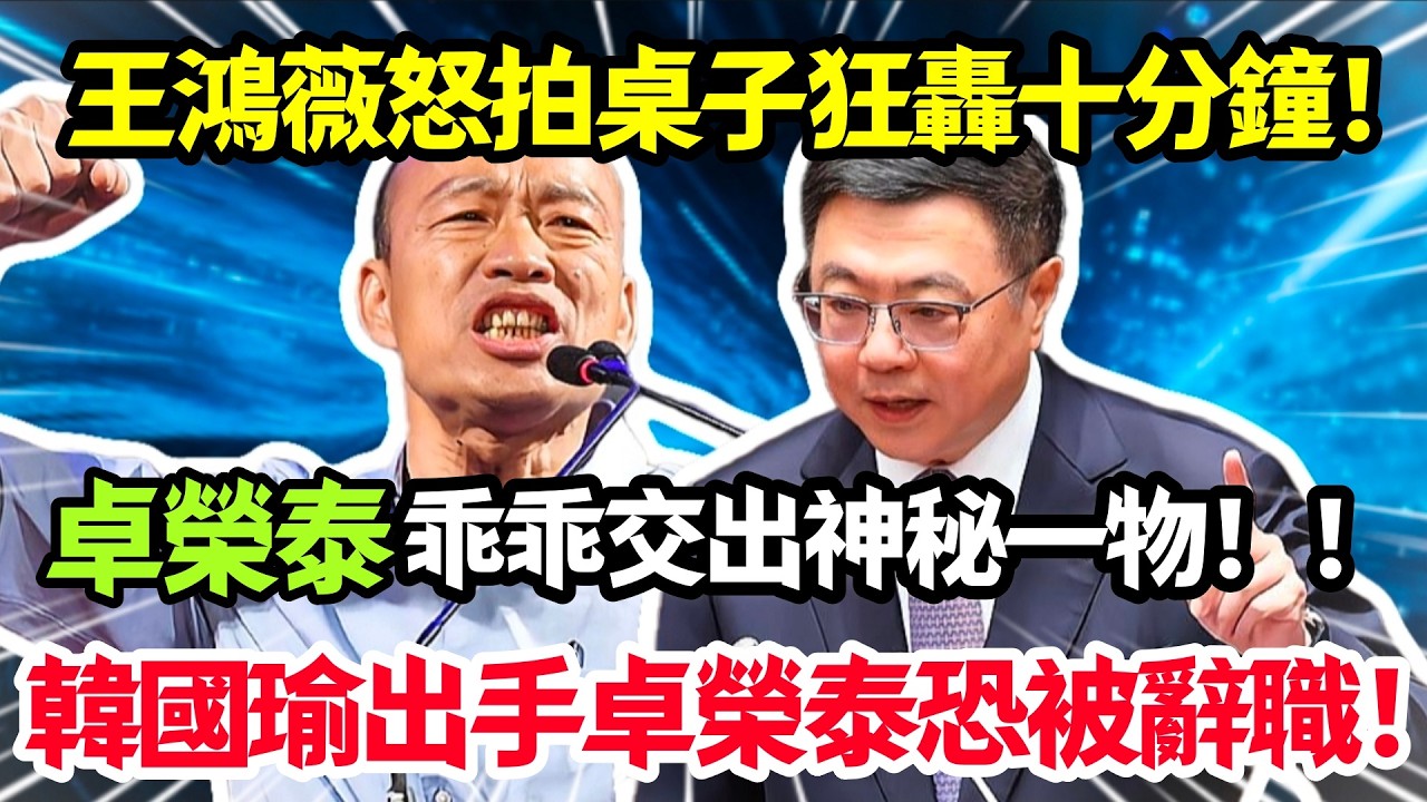 王鴻薇怒拍桌子狂轟十分鐘，卓榮泰乖乖交出神秘一物，韓國瑜出手卓榮泰恐被辭職！#韓國瑜
