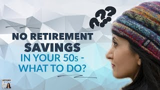 No Retirement Savings in Your 50s  What to Do?