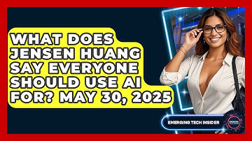 What Does Jensen Huang Say Everyone Should Use AI For? May 30, 2025 | Emerging Tech Insider