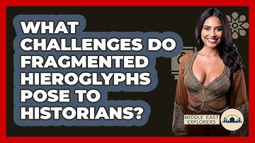 What Challenges Do Fragmented Hieroglyphs Pose To Historians? - Middle East Explorers