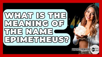 What Is The Meaning Of The Name Epimetheus? - Physics Frontier