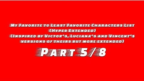 My Favorite To Least Favorite Characters List (Hyper Extended) (Part 5/8)