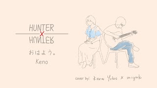 Hunter x Hunter - Ohayou (Cover by kena yokie x miyuki) chords