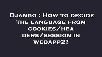 Django : How to decide the language from cookies/headers/session in webapp2?