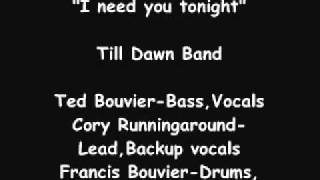 I NEED YOU TONIGHT-TILL DAWN BAND.wmv chords