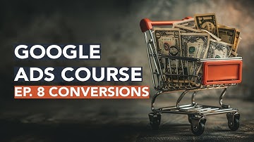 2024 Google Ads Course - Ep. 8: Conversion Tracking Tutorial | Google Tag and GA 4