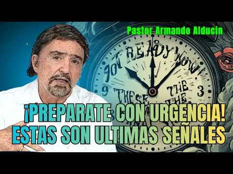 PREPARE WITH URGENCY! THESE ARE THE LAST SIGNS | Armando Alducin
