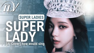 [AI Cover] How Would SUPER LADIES sing SUPER LADY by (G)I-DLE | Color Coded Lyrics + Line Distr.