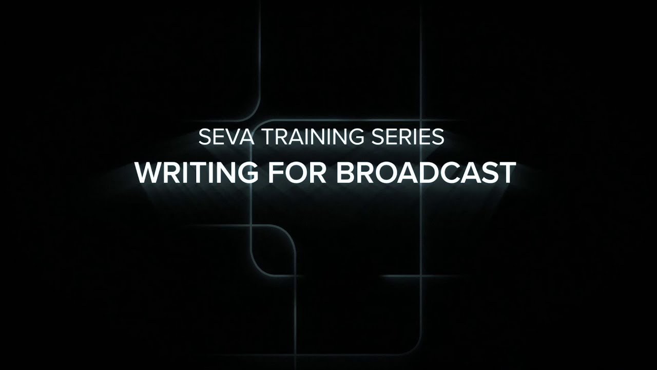 SEVA Summer Training: Writing for Broadcast